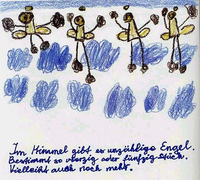 im Himmel gibt es unzählige Engel. Bestimmt 40 oder 50. Vielleicht auch noch mehr.